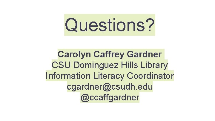 Questions? Carolyn Caffrey Gardner CSU Dominguez Hills Library Information Literacy Coordinator cgardner@csudh. edu @ccaffgardner