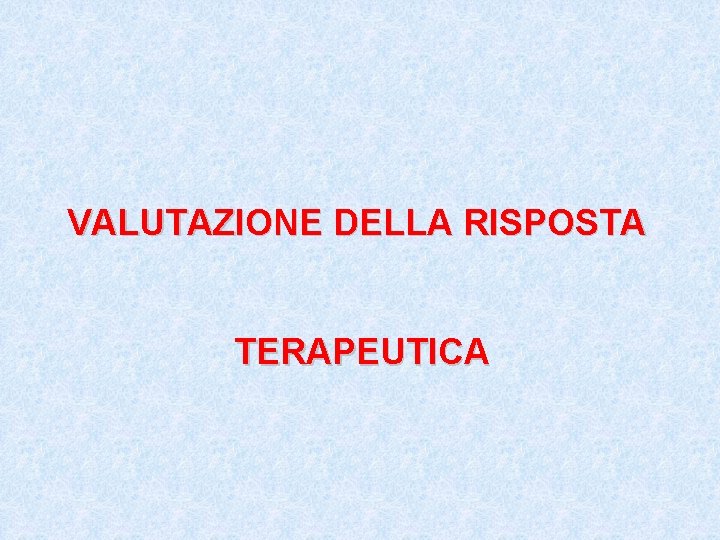 VALUTAZIONE DELLA RISPOSTA TERAPEUTICA 