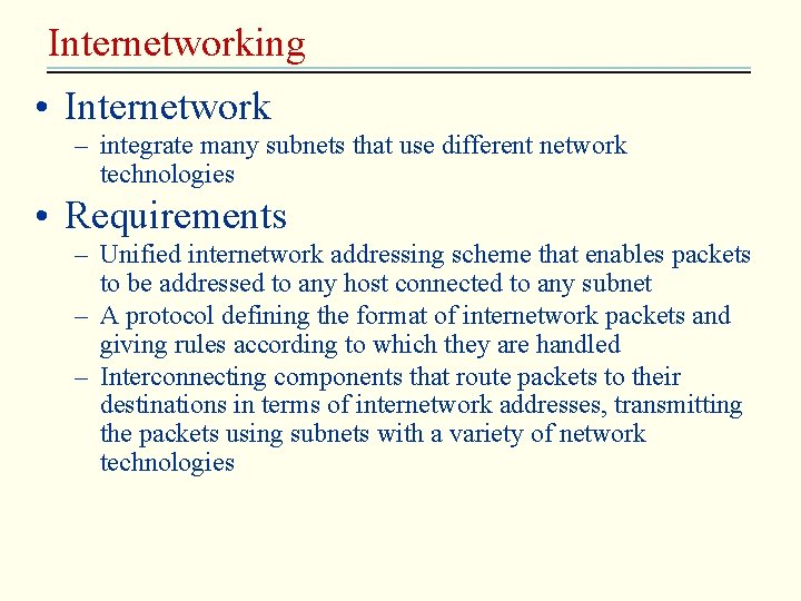 Internetworking • Internetwork – integrate many subnets that use different network technologies • Requirements