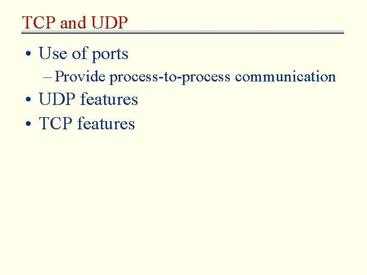 TCP and UDP • Use of ports – Provide process-to-process communication • UDP features