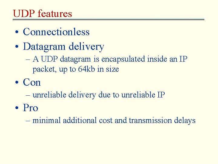 UDP features • Connectionless • Datagram delivery – A UDP datagram is encapsulated inside