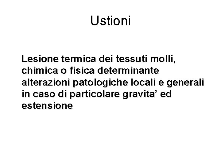 Ustioni Lesione termica dei tessuti molli, chimica o fisica determinante alterazioni patologiche locali e