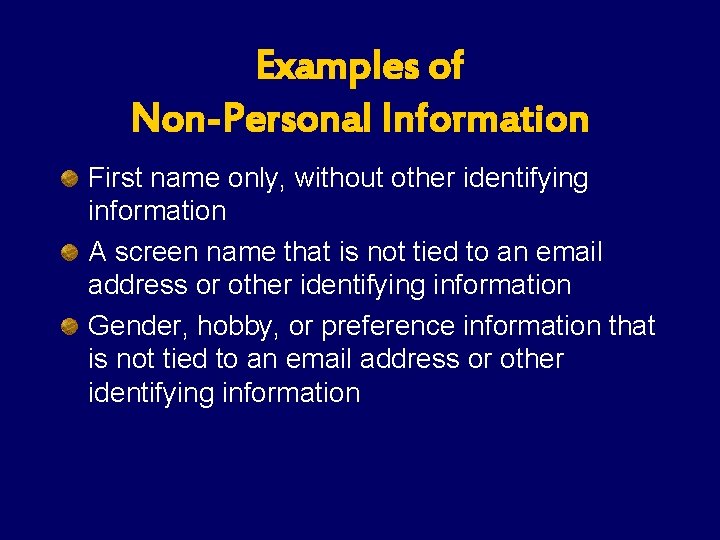 Examples of Non-Personal Information First name only, without other identifying information A screen name Examples of Non-Personal Information First name only, without other identifying information A screen name