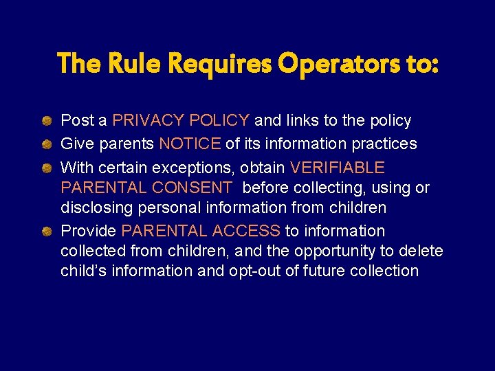 The Rule Requires Operators to: Post a PRIVACY POLICY and links to the policy The Rule Requires Operators to: Post a PRIVACY POLICY and links to the policy