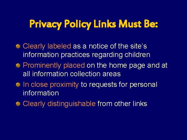 Privacy Policy Links Must Be: Clearly labeled as a notice of the site’s information Privacy Policy Links Must Be: Clearly labeled as a notice of the site’s information