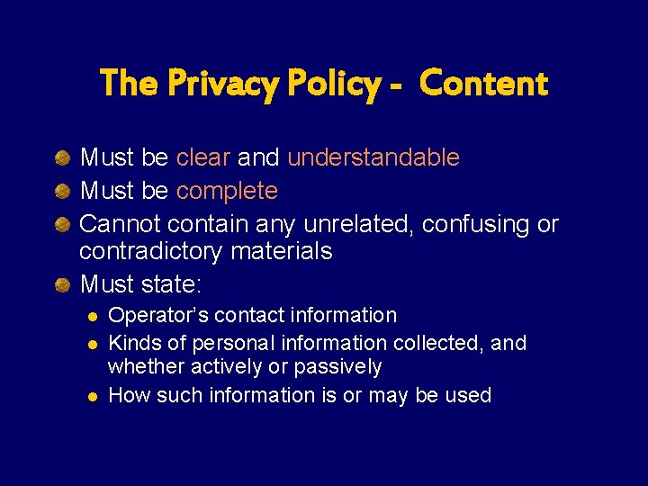 The Privacy Policy - Content Must be clear and understandable Must be complete Cannot The Privacy Policy - Content Must be clear and understandable Must be complete Cannot