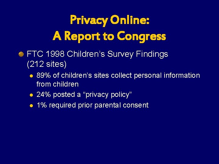 Privacy Online: A Report to Congress FTC 1998 Children’s Survey Findings (212 sites) l Privacy Online: A Report to Congress FTC 1998 Children’s Survey Findings (212 sites) l