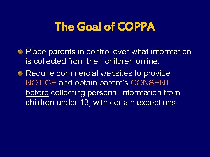 The Goal of COPPA Place parents in control over what information is collected from The Goal of COPPA Place parents in control over what information is collected from