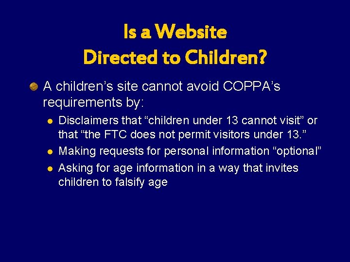 Is a Website Directed to Children? A children’s site cannot avoid COPPA’s requirements by: Is a Website Directed to Children? A children’s site cannot avoid COPPA’s requirements by: