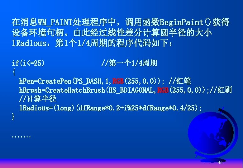 在消息WM_PAINT处理程序中，调用函数Begin. Paint()获得 设备环境句柄。由此经过线性差分计算圆半径的大小 l. Radious，第 1个 1/4周期的程序代码如下： if(i<=25) //第一个 1/4周期 { h. Pen=Create. Pen(PS_DASH,