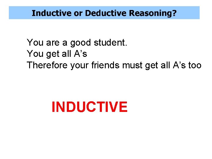 You are a good student. You get all A’s Therefore your friends must get