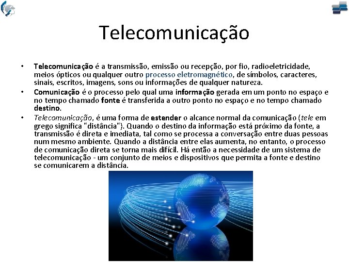 Telecomunicação • • • Telecomunicação é a transmissão, emissão ou recepção, por fio, radioeletricidade,