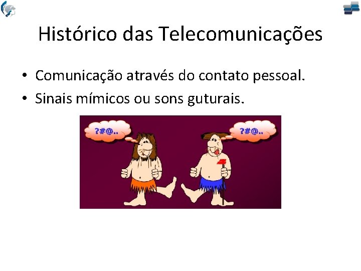 Histórico das Telecomunicações • Comunicação através do contato pessoal. • Sinais mímicos ou sons