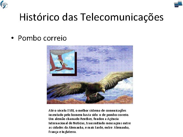 Histórico das Telecomunicações • Pombo correio Até o século XVIII, o melhor sistema de