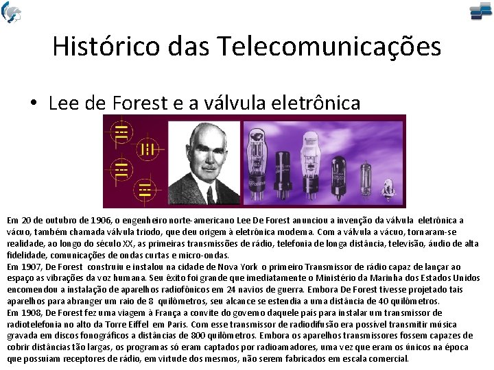 Histórico das Telecomunicações • Lee de Forest e a válvula eletrônica Em 20 de