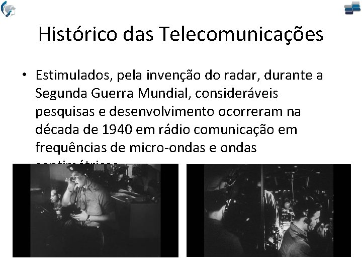 Histórico das Telecomunicações • Estimulados, pela invenção do radar, durante a Segunda Guerra Mundial,