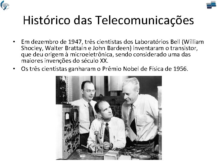 Histórico das Telecomunicações • Em dezembro de 1947, três cientistas dos Laboratórios Bell (Wílliam