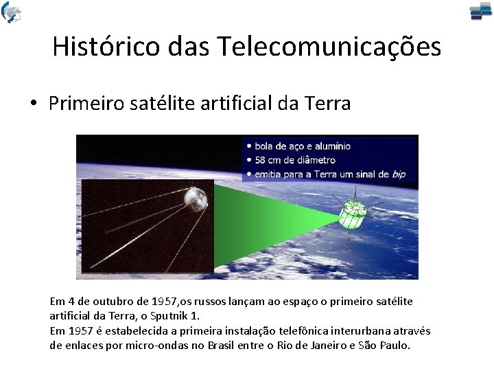 Histórico das Telecomunicações • Primeiro satélite artificial da Terra Em 4 de outubro de Histórico das Telecomunicações • Primeiro satélite artificial da Terra Em 4 de outubro de