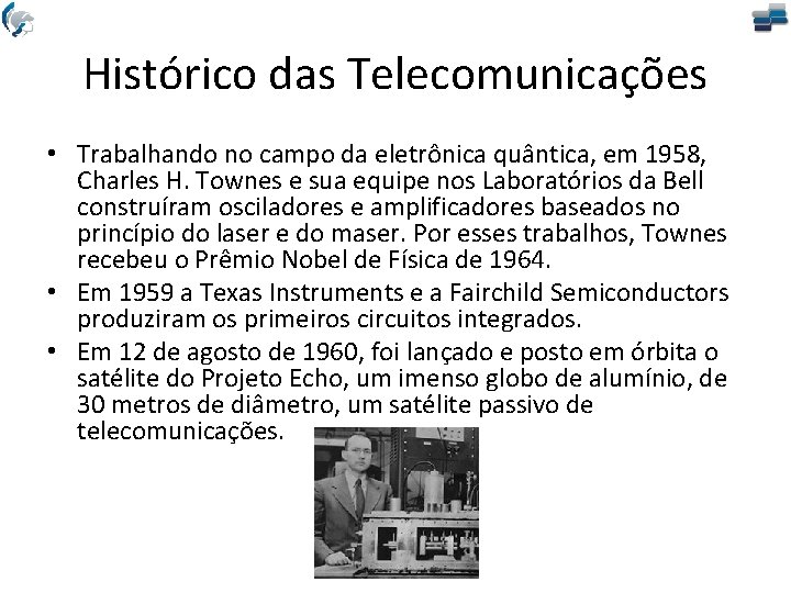 Histórico das Telecomunicações • Trabalhando no campo da eletrônica quântica, em 1958, Charles H.