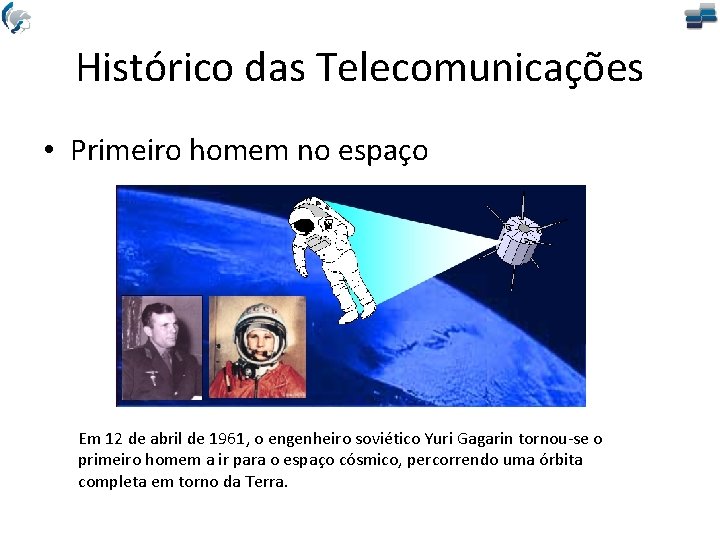 Histórico das Telecomunicações • Primeiro homem no espaço Em 12 de abril de 1961,