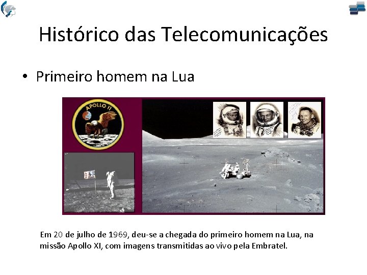 Histórico das Telecomunicações • Primeiro homem na Lua Em 20 de julho de 1969,