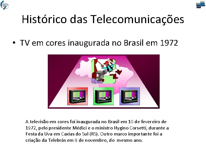 Histórico das Telecomunicações • TV em cores inaugurada no Brasil em 1972 A televisão