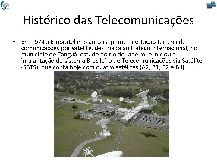 Histórico das Telecomunicações • Em 1974 a Embratel implantou a primeira estação terrena de