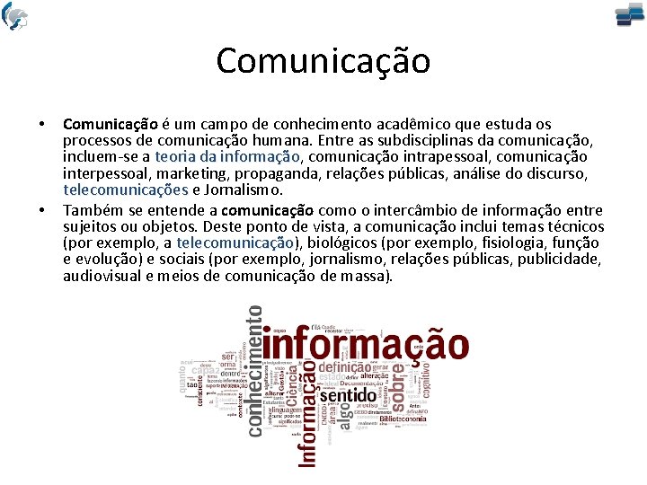 Comunicação • • Comunicação é um campo de conhecimento acadêmico que estuda os processos