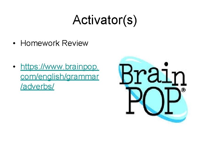 Activator(s) • Homework Review • https: //www. brainpop. com/english/grammar /adverbs/ 