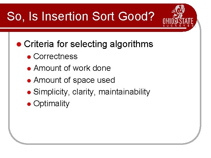 So, Is Insertion Sort Good? l Criteria for selecting algorithms Correctness l Amount of
