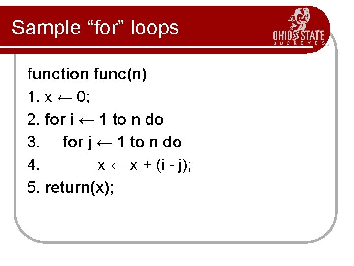 Sample “for” loops function func(n) 1. x ← 0; 2. for i ← 1