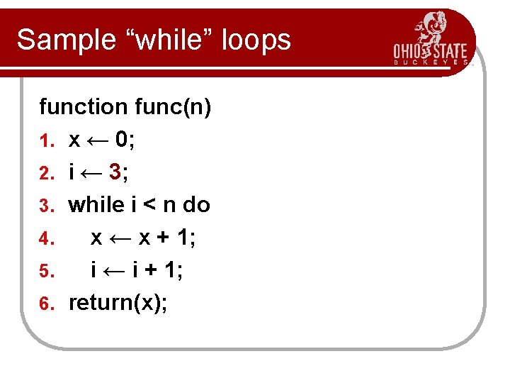 Sample “while” loops function func(n) 1. x ← 0; 2. i ← 3; 3.