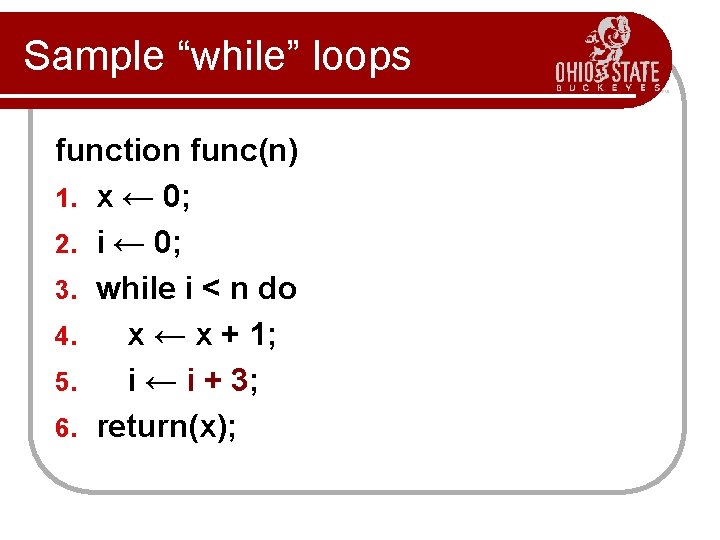 Sample “while” loops function func(n) 1. x ← 0; 2. i ← 0; 3.