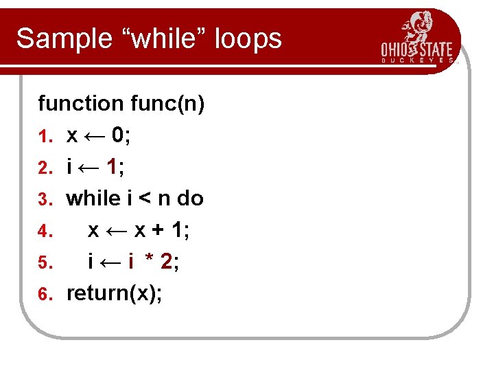 Sample “while” loops function func(n) 1. x ← 0; 2. i ← 1; 3.