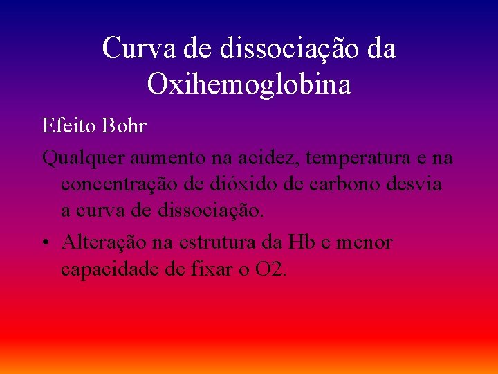 Curva de dissociação da Oxihemoglobina Efeito Bohr Qualquer aumento na acidez, temperatura e na