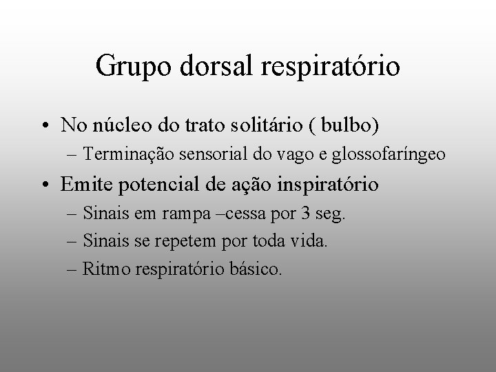 Grupo dorsal respiratório • No núcleo do trato solitário ( bulbo) – Terminação sensorial