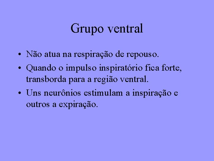Grupo ventral • Não atua na respiração de repouso. • Quando o impulso inspiratório