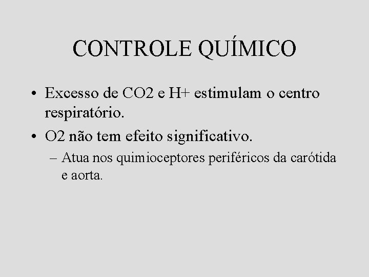 CONTROLE QUÍMICO • Excesso de CO 2 e H+ estimulam o centro respiratório. •