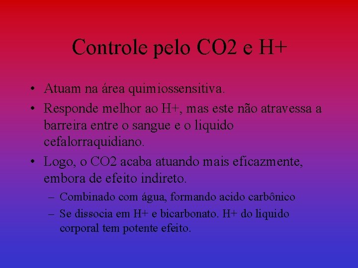 Controle pelo CO 2 e H+ • Atuam na área quimiossensitiva. • Responde melhor