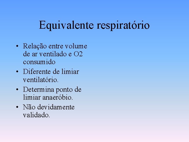 Equivalente respiratório • Relação entre volume de ar ventilado e O 2 consumido •