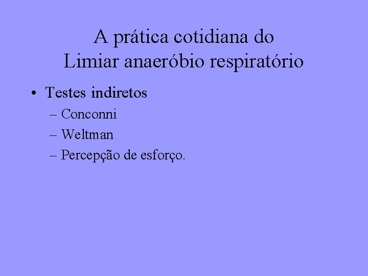 A prática cotidiana do Limiar anaeróbio respiratório • Testes indiretos – Conconni – Weltman