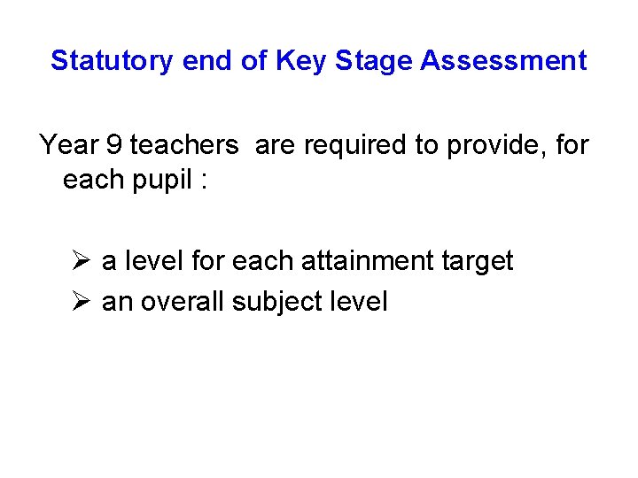 Statutory end of Key Stage Assessment Year 9 teachers are required to provide, for
