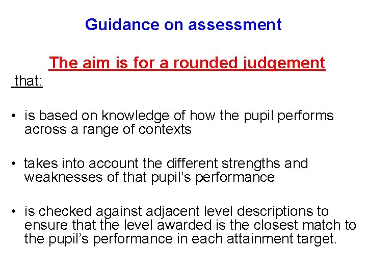 Guidance on assessment The aim is for a rounded judgement that: • is based