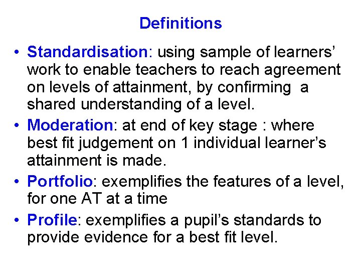 Definitions • Standardisation: using sample of learners’ work to enable teachers to reach agreement
