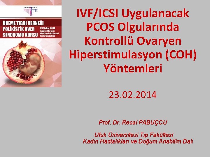 IVF/ICSI Uygulanacak PCOS Olgularında Kontrollü Ovaryen Hiperstimulasyon (COH) Yöntemleri 23. 02. 2014 Prof. Dr.