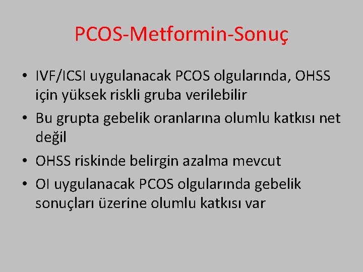PCOS-Metformin-Sonuç • IVF/ICSI uygulanacak PCOS olgularında, OHSS için yüksek riskli gruba verilebilir • Bu