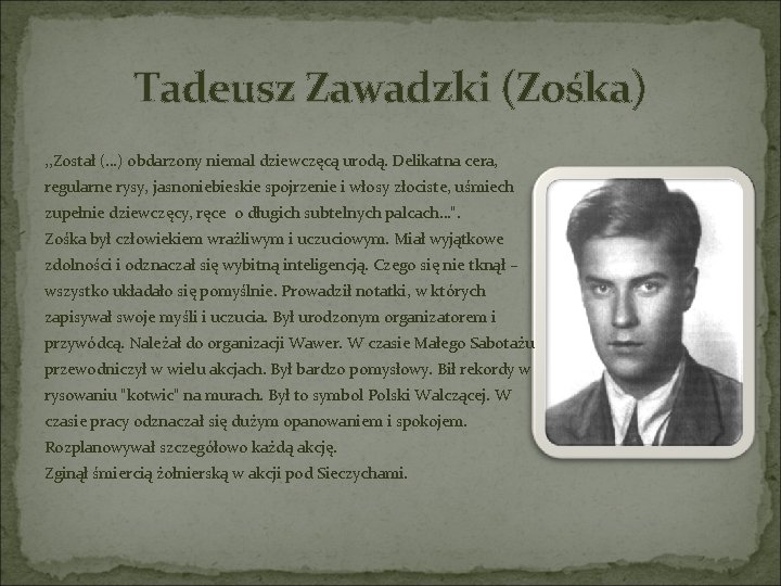Tadeusz Zawadzki (Zośka) , , Został (…) obdarzony niemal dziewczęcą urodą. Delikatna cera, regularne