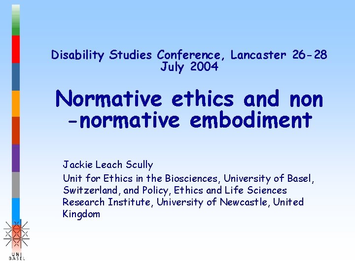 Disability Studies Conference, Lancaster 26 -28 July 2004 Normative ethics and non -normative embodiment