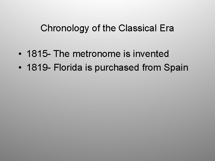 Chronology of the Classical Era • 1815 - The metronome is invented • 1819