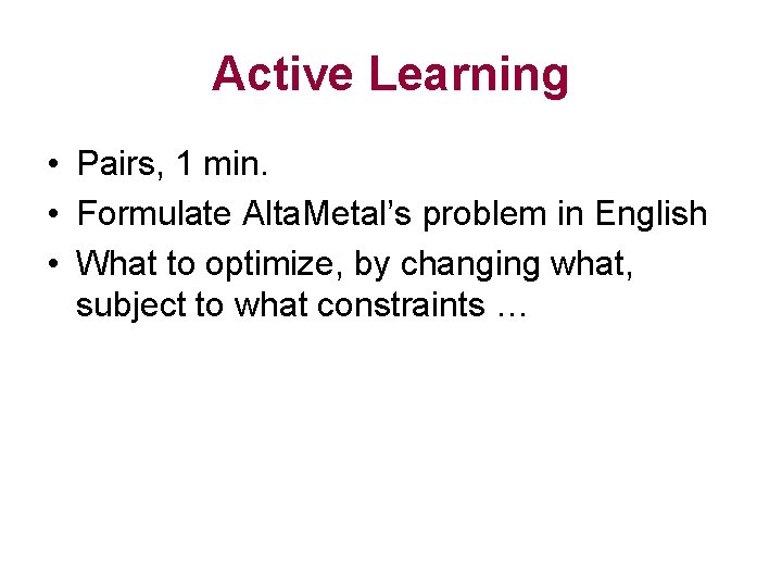 Active Learning • Pairs, 1 min. • Formulate Alta. Metal’s problem in English •